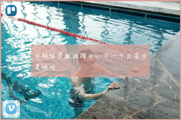 年轻球员数据蹿升，下一个巨星会是他吗