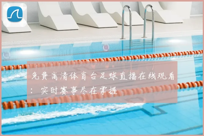 免费高清体育台足球直播在线观看:实时赛事尽在掌握